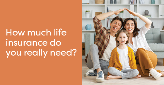How Much Life Insurance Do You Really need